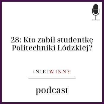 #28 Kto zabił studentkę Politechniki Łódzkiej? - (nie)winny podcast - podcast - Szyposzyńska Zofia