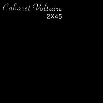 2x45 - Cabaret Voltaire