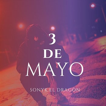 3 De Mayo - Sonyk El Dragón