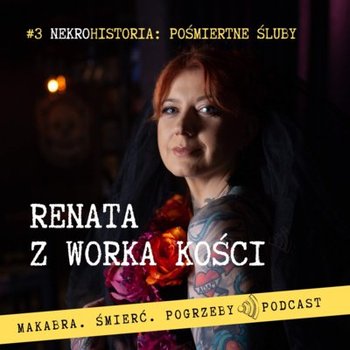 #3 Pośmiertne śluby - Renata z Worka Kości - podcast - Renata Kuryłowicz, Renata Kuryłowicz