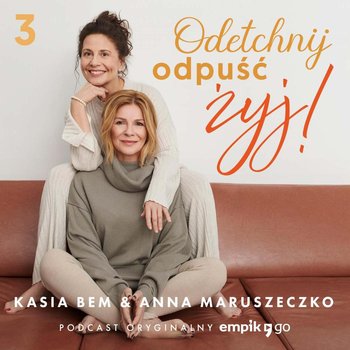 #3 Puść kontrolę – Odetchnij, odpuść, żyj – Kasia Bem, Anna Maruszeczko – podcast - Maruszeczko Anna, Bem Kasia