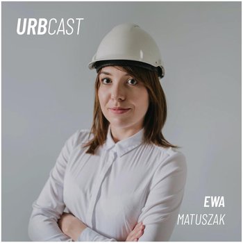 #30 "Baba z budowy" - czyli jak kobiety budują nasze miasta? (gość: Ewa Matuszak - Baba z budowy) - Urbcast - podcast o miastach - podcast - Żebrowski Marcin