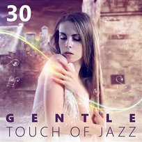 30 Gentle Touch of Jazz: Easy Listening Restaurant Music, Soft Evening Lounge Cafe, Romantic Saxophone Background, Piano Bar Music, Best Mellow Jazz Romantic Jazz Music Club