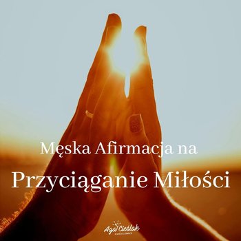 #30 Męska Afirmacja na Przyciąganie Miłości - Słowa maja moc - podcast - Agnieszka Cieślak