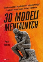 30 modeli mentalnych. Ścieżka prowadząca do podejmowania najlepszych decyzji i szybkiego rozwiązywania trudnych problemów - ebook PDF Hollins Peter