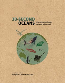 30-Second Oceans. 50 key ideas about the seas importance to life on earth - Mattias Green, Yueng-Djern Lenn