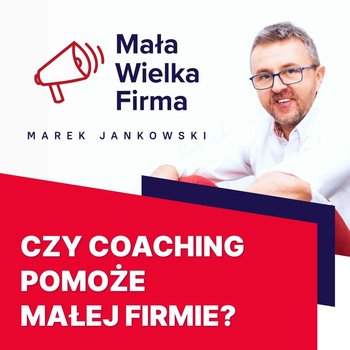 #305 Czy coaching działa w małej firmie – Ewelina Podrez - Mała Wielka Firma - podcast - Jankowski Marek