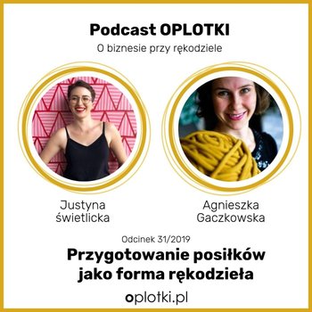 # 31 Justyna -OWSIANA - Świetlicka - przygotowanie posiłków jako forma rękodzieła -  2019 - Oplotki - biznes przy rękodziele - podcast - Gaczkowska Agnieszka