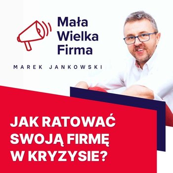 #314 Rady dla firm dotkniętych kryzysem - Mała Wielka Firma - podcast - Jankowski Marek