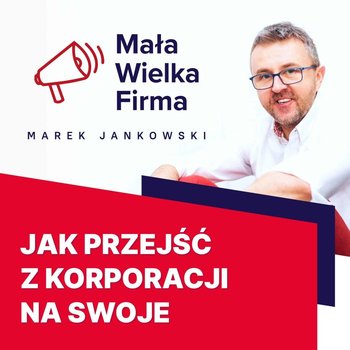 #317 Jak przejść z korporacji na swoje – Lidia Krawczyk - Mała Wielka Firma - podcast - Jankowski Marek