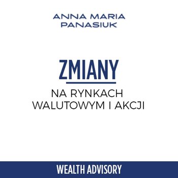 #32 Jakie zmiany czekają rynek walutowy i rynek akcji w 2023 roku? - Wealth Advisory - Anna Maria Panasiuk - podcast - Panasiuk Anna Maria