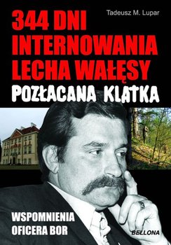 344 dni internowania Lecha Wałęsy. Pozłacana katka - Lupar Tadeusz M.