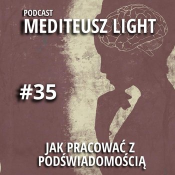 #35 Jak pracować z podświadomością / podświadomość - MEDITEUSZ - podcast - Opracowanie zbiorowe