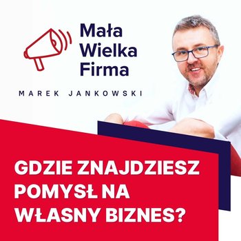 #358 Uwaga: pomysłu na biznes nie szukaj w sieci - Mała wielka firma - podcast - Jankowski Marek