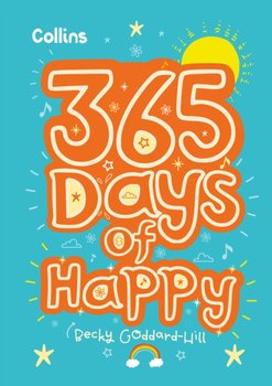 365 Days of Happy: Quotes, Affirmations and Activities to Boost Children's Happiness Every Day - Becky Goddard-Hill