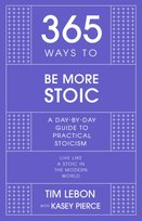 365 Ways to be More Stoic: A day-by-day guide to practical stoicism Tim Lebon