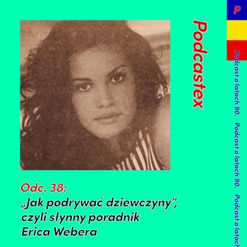 #38 "Jak podrywać dziewczyny", czyli słynny poradnik Erica Webera - Podcastex - podcast o latach 90 - podcast - Witkowski Mateusz, Przybyszewski Bartek