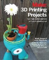 3D Printing Projects - Baichtal John, Bolin Steven, Mathews Mark, Drumm Brook, Kelly James Floyd, Stultz Matt, Winscot Rick, Park John Edgar, Roe Brian, Ernst Nick