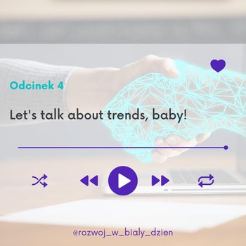 #4 Let's talk about trends, baby! - Rozwój w Biały Dzień_1 - podcast - Kurcewicz Żaneta