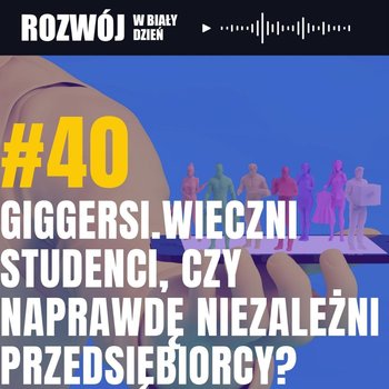 #40 Giggersi. Wieczni studenci, czy naprawdę niezależni przedsiębiorcy? - Rozwój w Biały Dzień - podcast - Kurcewicz Żaneta