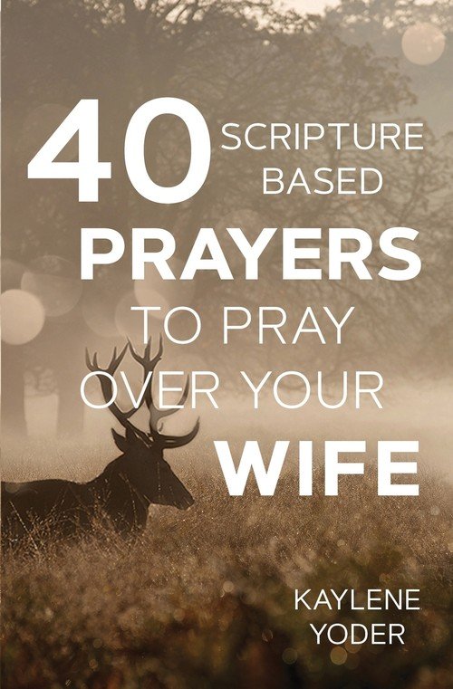 40 Scripture-based Prayers to Pray Over Your Wife - Yoder Kaylene ...