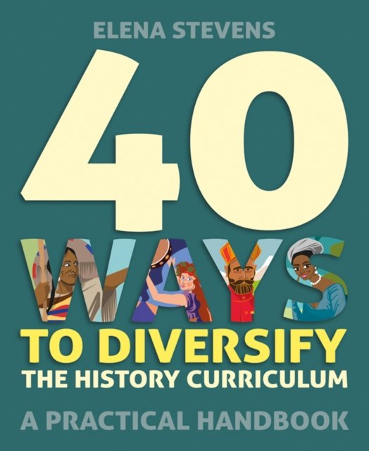 40 Ways To Diversify The History Curriculum: A Practical Handbook ...