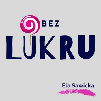 #41 3 powody, dla których nie warto być na diecie jeśli chcesz skutecznie schudnąć! - Bez lukru - podcast - Sawicka Ela