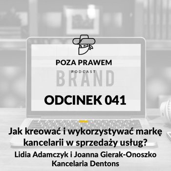 #41 Jak kreować i wykorzystywać markę kancelarii w sprzedaży usług? Lidia Adamczyk i Joanna Gierak-Onoszko z Dentons - Poza prawem - podcast - Rajkow-Krzywicki Jerzy, Kwiatkowski Szymon