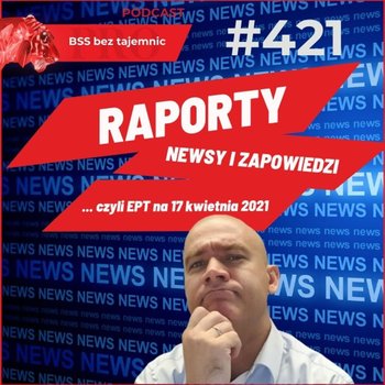 #421 Raporty, Newsy i Zapowiedzi, czyli Ekspresowe Podsumowanie Tygodnia na dzień 17 kwietnia 2021 - BSS bez tajemnic - podcast - Doktór Wiktor