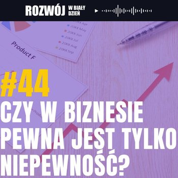 #44 Czy w biznesie pewna jest tylko niepewność? - podcast - Kurcewicz Żaneta
