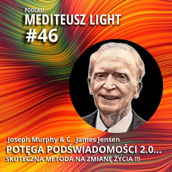 #46 Light - Joseph Murphy Potęga Podświadomości 2.0 / Skuteczna metoda na zmianę życia - MEDITEUSZ - podcast - Opracowanie zbiorowe