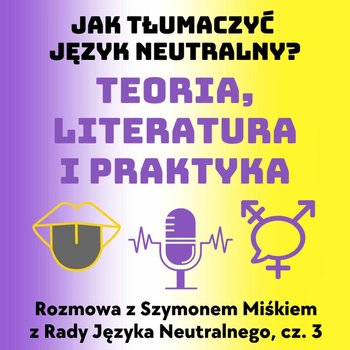 #5 Jak tłumaczyć język neutralny? Teoria, literatura i praktyka. Rozmowa z Szymonem Miśkiem, cz. 3. | #R1.3 - podcast - Maria Bolek, Paweł Chról, Maria Bolek, Paweł Chról