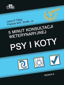 5 minut konsultacji weterynaryjnej. Psy i koty - Tilley Larry P., Smith F.W.K.