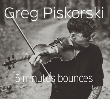 5 Minutes Bounces - Greg Piskorski