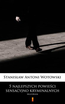 5 najlepszych powieści sensacyjno-kryminalnych - Wotowski Stanisław Antoni
