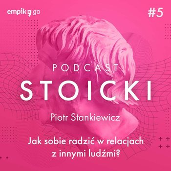 #5 O relacjach z innymi - Dr Piotr Stankiewicz - Podcast stoicki - Piotr Stankiewicz