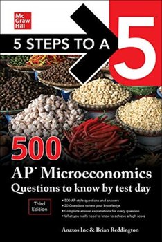5 Steps to a 5. 500 AP Microeconomics Questions to Know by Test Day. Third Edition - Anaxos Inc., Brian Reddington