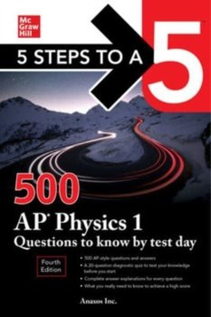 5 Steps to a 5 500 AP Physics 1 Questions to Know by Test Day Fourth Edition - Anaxos Inc.