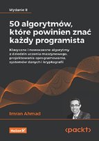 50 algorytmów, które powinien znać każdy programista. Klasyczne i nowoczesne algorytmy z dziedzin uczenia maszynowego, projektowania oprogramowania, systemów danych i kryptografii Ahmad Imran