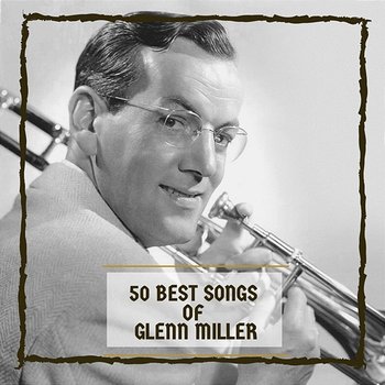50 Best Songs Of Glenn Miller - Glenn Miller