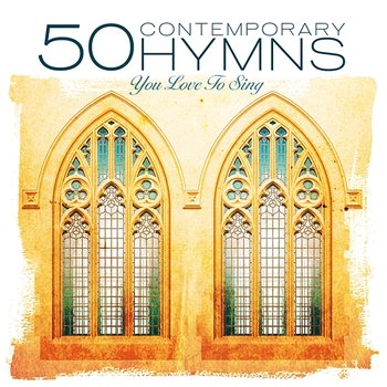 50 Contemporary Hymns You Love To Sing - Hymns You Love to Sing Performers