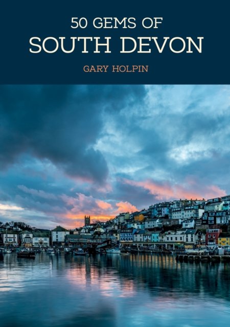 50 Gems of South Devon: The History & Heritage of the Most Iconic ...
