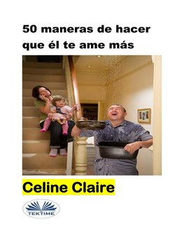 50 Maneras De Hacer Que Él Te Ame Más - Claire Celine