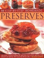 50 Step by Step Homemade Preserves: Delicious, Easy-To-Follow Recipes for Jams, Jellies and Sweet Conserves, with 240 Photographs Mayhew Maggie