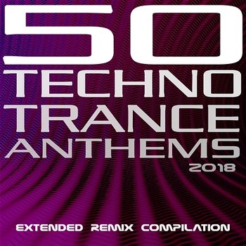 50 Techno Trance Anthems 2018 Extended Remix Compilation - Various Artists