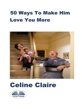 50 Ways To Make Him Love You More - Claire Celine