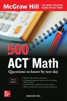 500 ACT Math Questions to Know by Test Day Third Edition - Anaxos Inc.