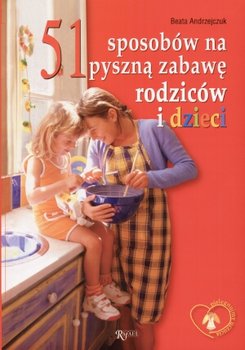 51 sposobów na pyszną zabawę rodziców i dzieci  - Andrzejczuk Beata