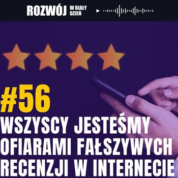 #56 Wszyscy jesteśmy ofiarami fałszywych recenzji w internecie - Rozwój w Biały Dzień - podcast - Kurcewicz Żaneta