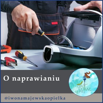 #561 Rozmowa o naprawianiu - Żyjmy Coraz Lepiej - podcast - Kniat Tomek, Majewska-Opiełka Iwona